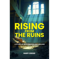 Rising From The Ruins: A Story of Restoration and Healing