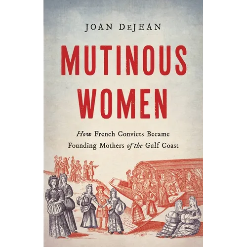 Mutinous Women: How French Convicts Became Founding Mothers of the Gulf Coast