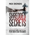 Shredded Secrets: 7 Cutting Edge Nutrition Secrets You Need Even If You Are Over 50 - The Bodybuilding Diet Plan For Men And Women
