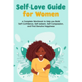 Self-Love Guide for Women; a Complete Workbook to Help you Build Self-Confidence, Self-esteem, Self-Compassion, and Find Genuine Happiness
