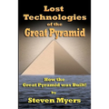Lost Technologies of the Great Pyramid: How the Great Pyramid was built!