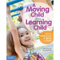 A Moving Child Is a Learning Child: How the Body Teaches the Brain to Think (Birth to Age 7)