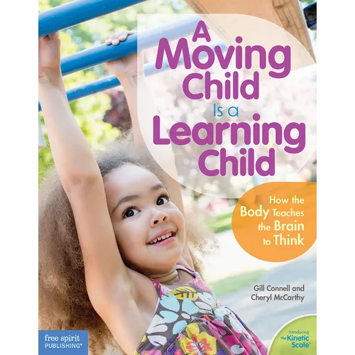 A Moving Child Is a Learning Child: How the Body Teaches the Brain to Think (Birth to Age 7)