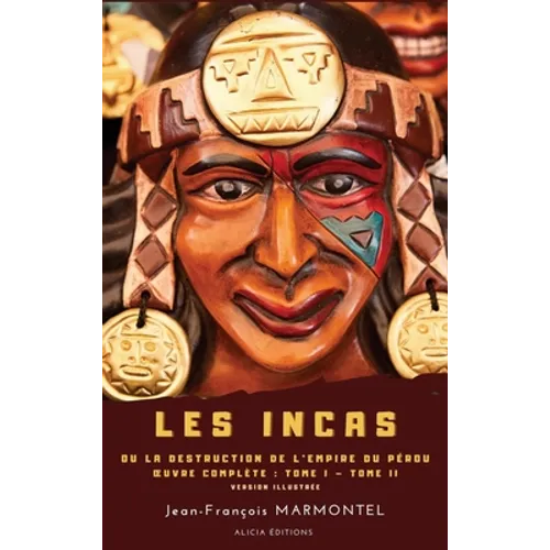 Les Incas: ou La Destruction de l'Empire du Pérou - OEuvre complète: Tome I - Tome II - version illustrée