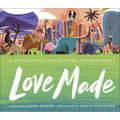 Love Made: A Story of God's Overflowing, Creative Heart