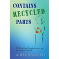 Contains Recycled Parts: My Triple Organ Transplant Journey and the Science of Gratitude