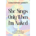 She Sings Only When I'm Naked: a mélange of translucent moments in poetry and prose
