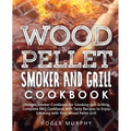 Wood Pellet Smoker and Grill Cookbook: Ultimate Smoker Cookbook for Smoking and Grilling, Complete Cookbook with Tasty BBQ Recipes to Enjoy Smoking wi