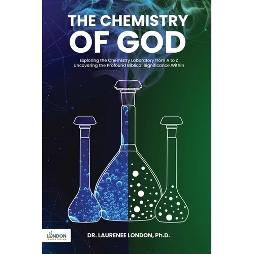 The Chemistry of God: Exploring the chemistry laboratory from A to Z Uncovering the profound Biblical significance within - Paperback