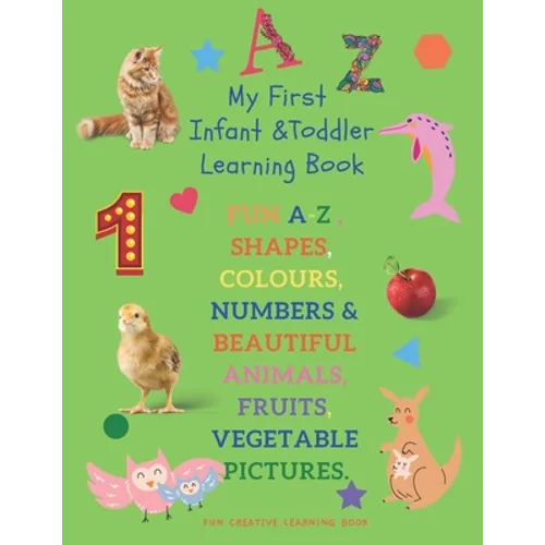 My First Infant & Toddles Learning Book: FUN A-Z, SHAPES, COLOURS, NUMBERS & BEAUTIFUL ANIMALS, FRUITS, VEGETABLE PICTURES.: Perfect for children age