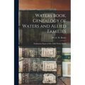 Waters Book, Genealogy of Waters and Allied Families; Posthumous Papers of Mrs. Edith Worley Beatty