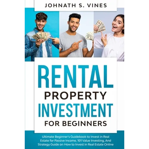 Rental Property Investment for Beginners: Ultimate Beginner's Guidebook to Invest in Real Estate for Passive Income, 101 Value Investing, And Strategy
