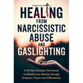 Healing from Narcissistic Abuse and Gaslighting: A 30-Day Christian Devotional to Rebuild Identity Through Scripture, Prayer, and Affirmations