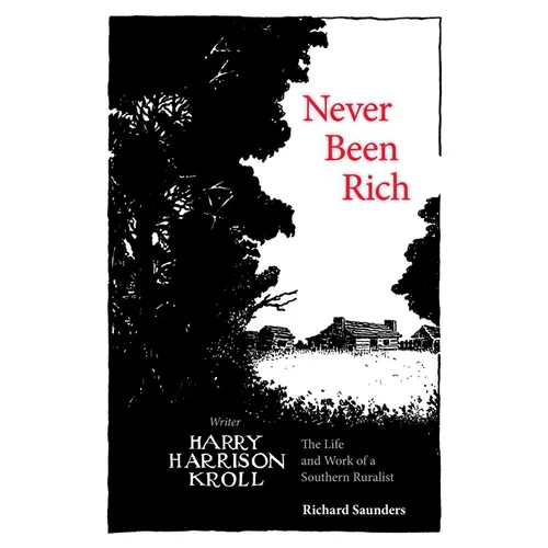 Never Been Rich: The Life and Work of a Southern Ruralist Writer, Harry Harrison Kroll