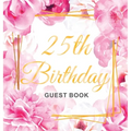 25th Birthday Guest Book: An Elegant Floral Keepsake for Her 25th Birthday - Square Hardcover Guest Sign-In Book for Her with 105 Pages for Wishes, Me