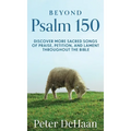 Beyond Psalm 150: Discover More Sacred Songs of Praise, Petition, and Lament throughout the Bible
