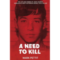 A Need To Kill: The Life and Crimes of John Joubert, Nebraska's Most Notorious Serial Child Killer