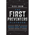 The First Preventers Playbook: How to Intervene, Disrupt, and Prevent Tragedy Before It Strikes