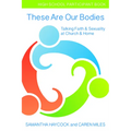 These Are Our Bodies, High School Participant Book: Talking Faith & Sexuality at Church & Home (High School Participant Book)