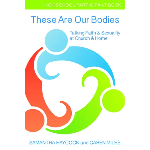 These Are Our Bodies, High School Participant Book: Talking Faith & Sexuality at Church & Home (High School Participant Book)