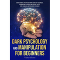 Dark Psychology and Manipulation for Beginners: Understanding, Using and Defending Against NLP Techniques, Brainwashing, Hypnosis, Mind Control Tactic