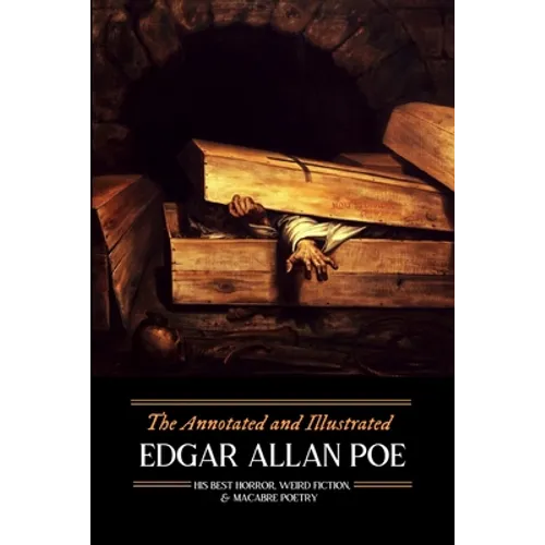 The Annotated and Illustrated Edgar Allan Poe: His Best Horror, Weird Fiction, and Macabre Poetry
