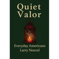 Quiet Valor (Everyday Americans): Acts of Character That Change a Life, a Street, a Community