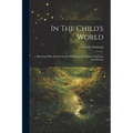 In The Child's World: Morning Talks And Stories For Kindergarten, Primary Schools, And Homes