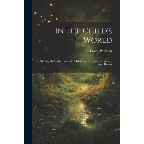 In The Child's World: Morning Talks And Stories For Kindergarten, Primary Schools, And Homes
