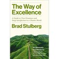 The Way of Excellence: A Guide to True Greatness and Deep Satisfaction in a Chaotic World