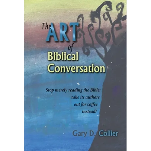 The Art of Biblical Conversation: Stop Merely Reading the Bible; take its authors out for coffee instead!