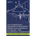 An Elementary Treatise on Fourier's Series and Spherical, Cylindric, and Ellipsoidal Harmonics: With Applications to Problems in Mathematical Physics