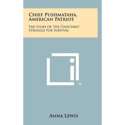 Chief Pushmataha, American Patriot: The Story of the Choctaws' Struggle for Survival