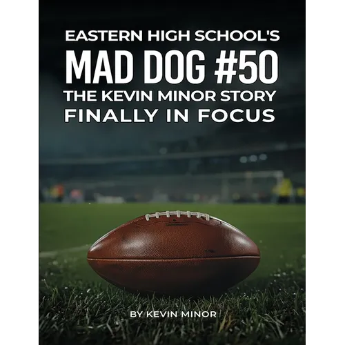 Eastern High School's Mad Dog #50: The Kevin Minor Story Finally in Focus