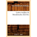Lettres Inédites de Mendelssohn (Éd.18e)