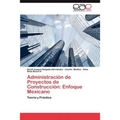 Administracion de Proyectos de Construccion: Enfoque Mexicano