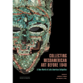 Collecting Mesoamerican Art Before 1940: A New World of Latin American Antiquities