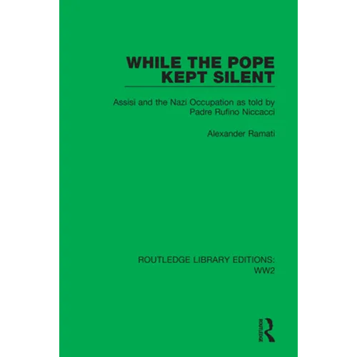While the Pope Kept Silent: Assisi and the Nazi Occupation as told by Padre Rufino Niccacci