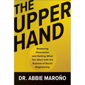 The Upper Hand: Mastering Persuasion and Getting What You Want with the Science of Social Engineering
