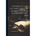 Humboldt the Life and Times of Alexander Von Humboldt 1769-1859