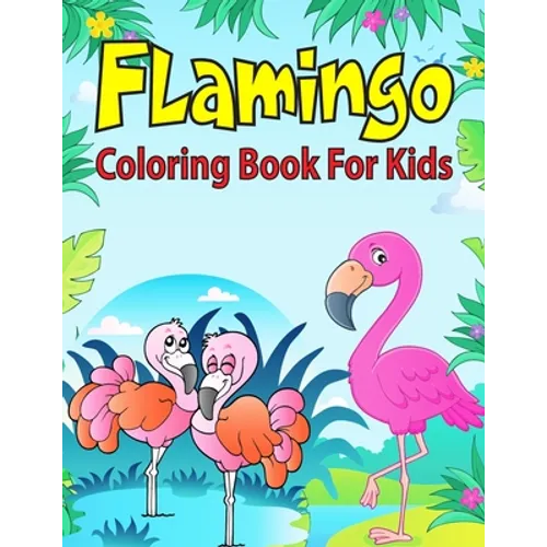 Flamingo Coloring Book For Kids: Coloring Book for Toddler/ Preschooler and Kids, Ages 4-8 (Kids Educational Activity Books)