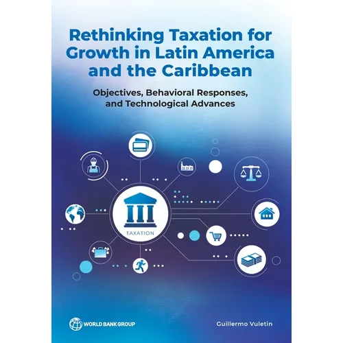 Rethinking Taxation for Growth in Latin America and the Caribbean: Objectives, Behavioral Responses, and Technological Advances