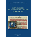 Corps Hybrides Aux Frontieres de l'Humain Au Moyen Age: Actes Du Colloque International de Louvain-La-Neuve (19-20 Avril 2018)