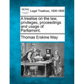 A treatise on the law, privileges, proceedings, and usage of Parliament.