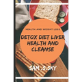 Detox Diet Liver Health and Cleanse: Healthy Diet Help Loss Weight and Fitness: Liver Diet Cleanse Your Body: Provide Energy and Health.