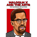 Malcolm X and the Arts: Ten Centennial Reflections