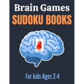 Brain Games Sudoku books for kids Ages 2-4: A Unique Sudoku Puzzles Brain Books 2-4 3-5 Great Workbook for Games, Puzzles, Problem-Solving and Critica