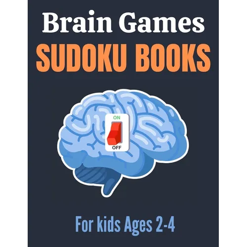 Brain Games Sudoku books for kids Ages 2-4: A Unique Sudoku Puzzles Brain Books 2-4 3-5 Great Workbook for Games, Puzzles, Problem-Solving and Critica