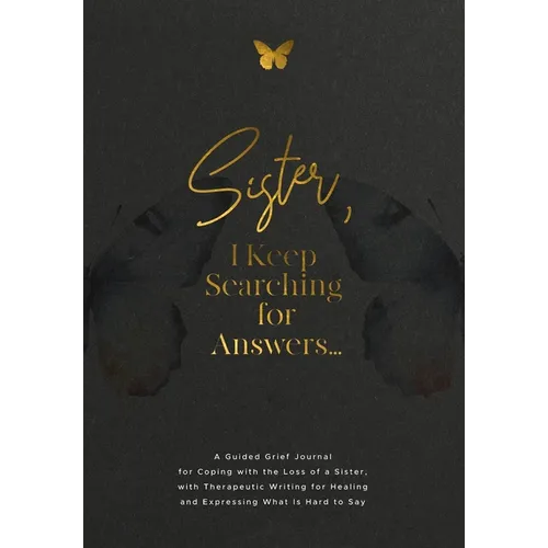 Sister, I Keep Searching for Answers...: A Guided Grief Journal for Coping with the Loss of a Sister, with Therapeutic Writing for Healing and Express