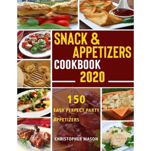Snack & Appetizers Cookbook 2020 - 150 Easy Perfect Party Appetizers: 150 Easy Recipes, Enticing Ideas For Perfect Parties (Book 1)